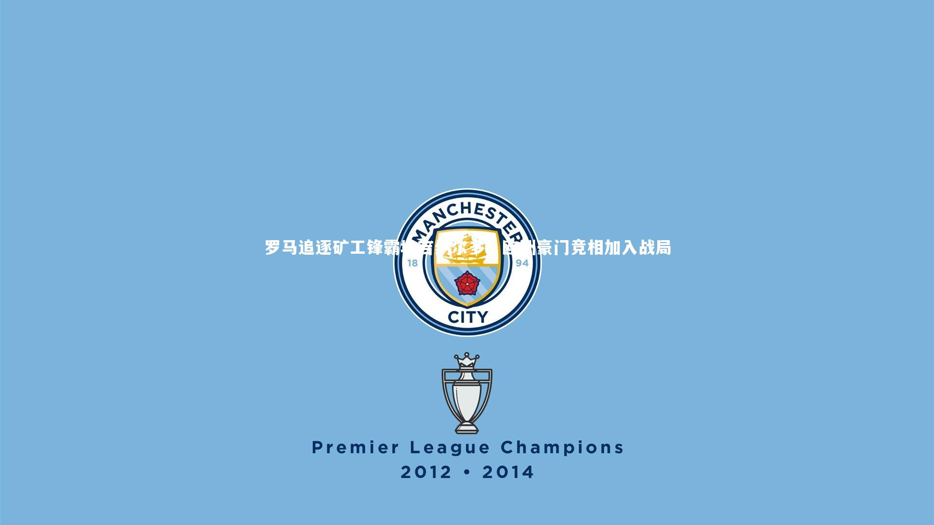 罗马追逐矿工锋霸埃吉纳尔多，欧洲豪门竞相加入战局